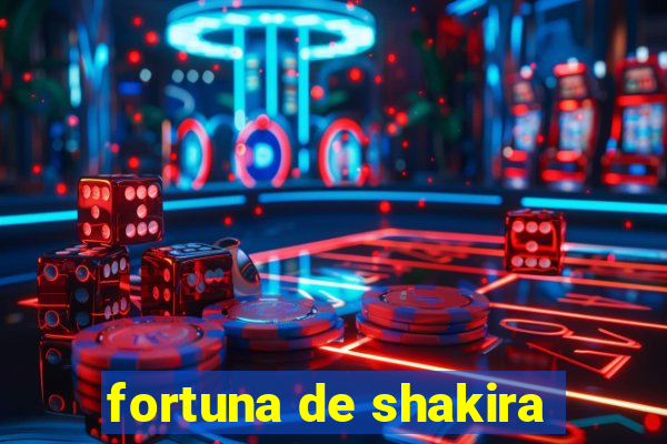 fortuna de shakira